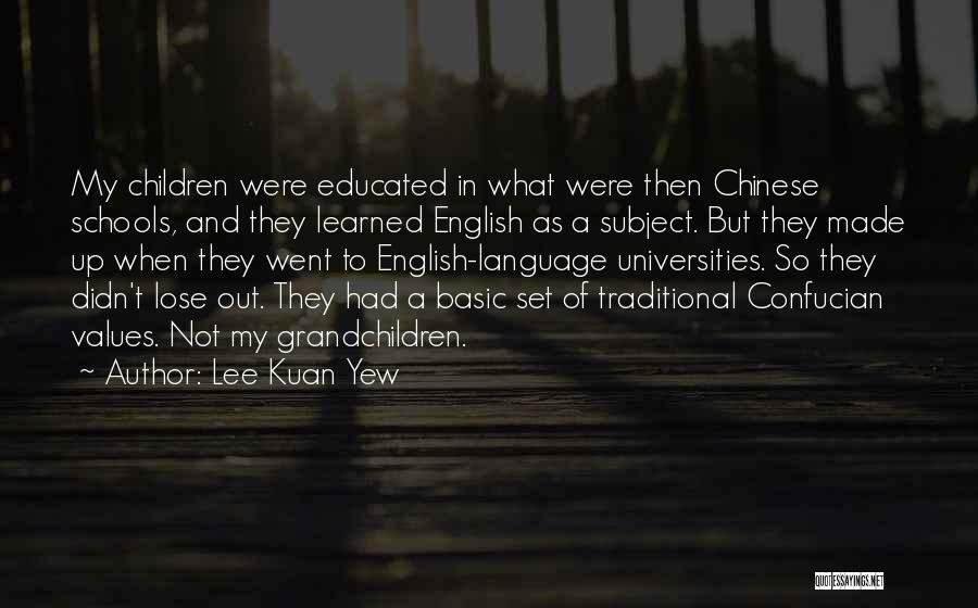 Lee Kuan Yew Quotes: My Children Were Educated In What Were Then Chinese Schools, And They Learned English As A Subject. But They Made