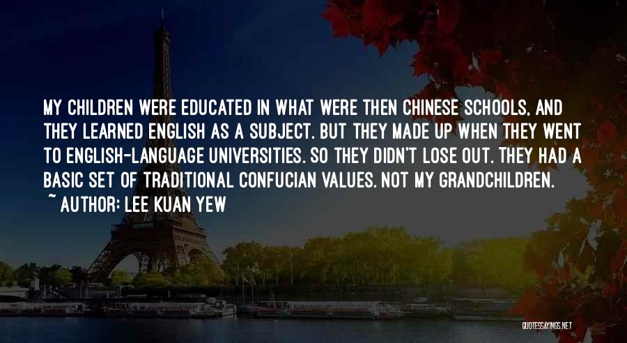 Lee Kuan Yew Quotes: My Children Were Educated In What Were Then Chinese Schools, And They Learned English As A Subject. But They Made