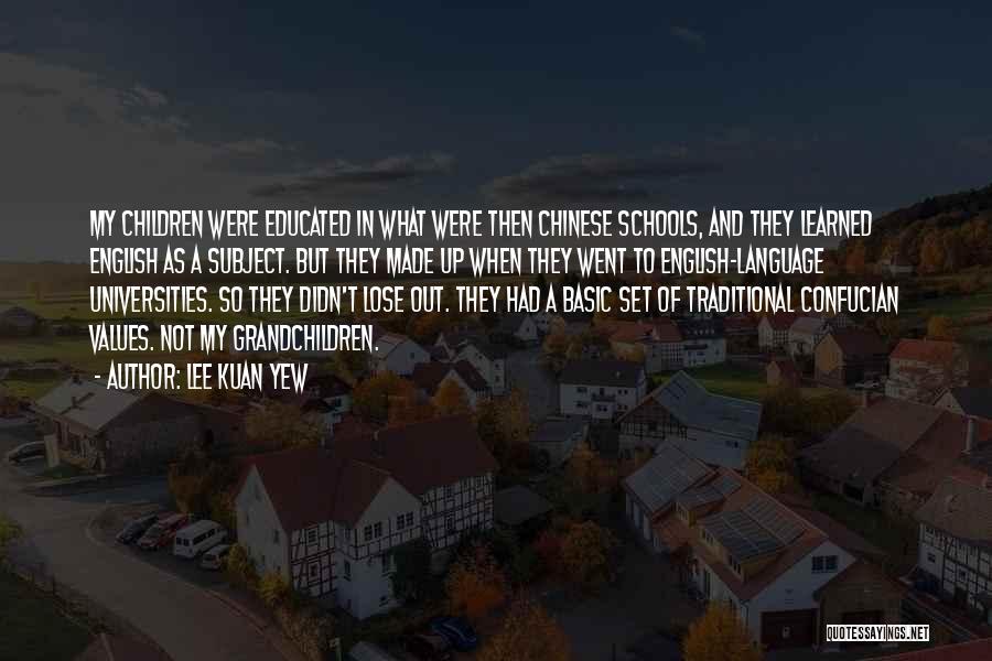 Lee Kuan Yew Quotes: My Children Were Educated In What Were Then Chinese Schools, And They Learned English As A Subject. But They Made