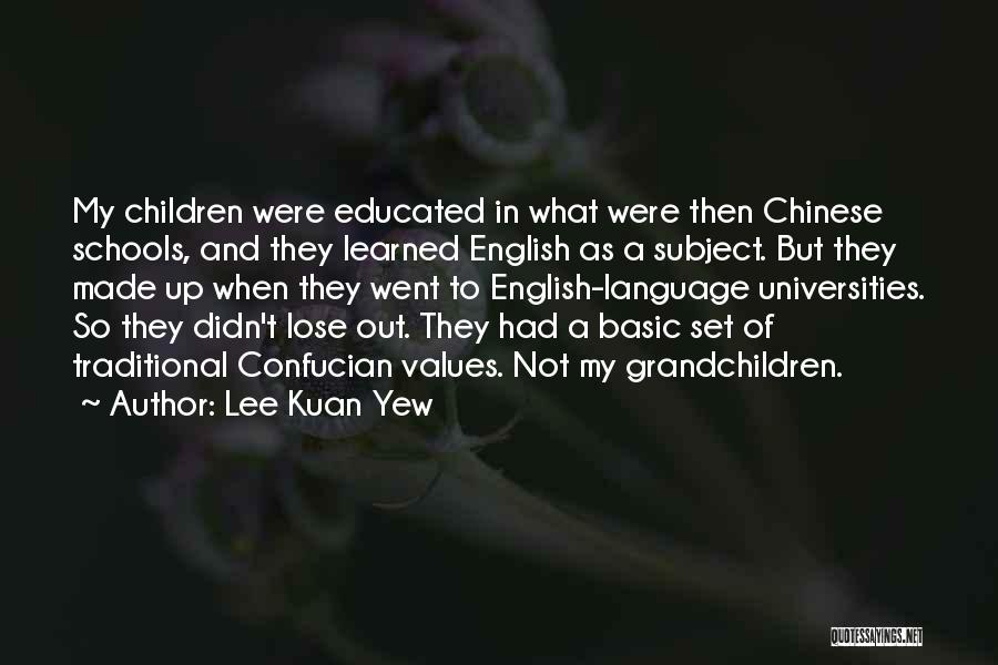 Lee Kuan Yew Quotes: My Children Were Educated In What Were Then Chinese Schools, And They Learned English As A Subject. But They Made