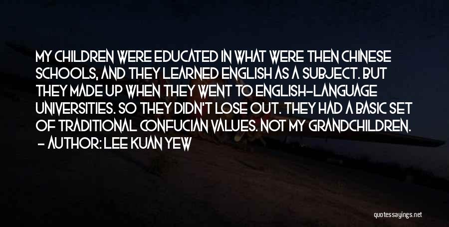 Lee Kuan Yew Quotes: My Children Were Educated In What Were Then Chinese Schools, And They Learned English As A Subject. But They Made