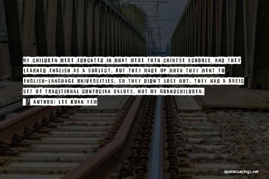 Lee Kuan Yew Quotes: My Children Were Educated In What Were Then Chinese Schools, And They Learned English As A Subject. But They Made