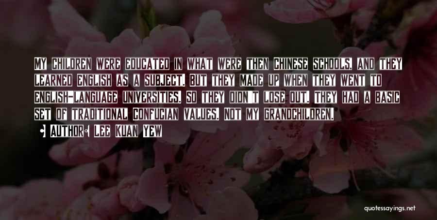 Lee Kuan Yew Quotes: My Children Were Educated In What Were Then Chinese Schools, And They Learned English As A Subject. But They Made