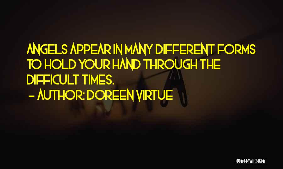 Doreen Virtue Quotes: Angels Appear In Many Different Forms To Hold Your Hand Through The Difficult Times.