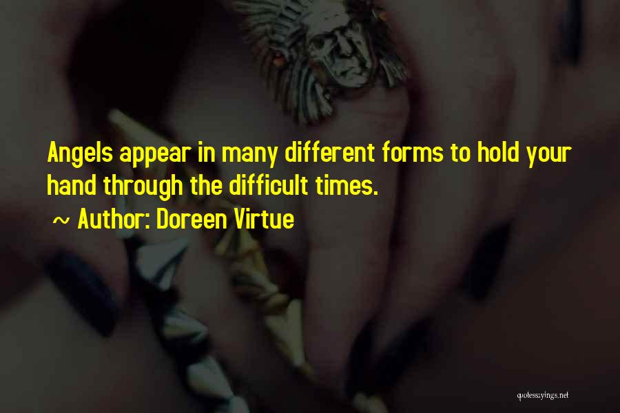 Doreen Virtue Quotes: Angels Appear In Many Different Forms To Hold Your Hand Through The Difficult Times.