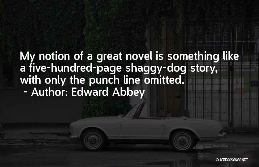 Edward Abbey Quotes: My Notion Of A Great Novel Is Something Like A Five-hundred-page Shaggy-dog Story, With Only The Punch Line Omitted.