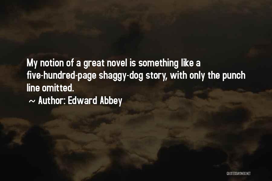 Edward Abbey Quotes: My Notion Of A Great Novel Is Something Like A Five-hundred-page Shaggy-dog Story, With Only The Punch Line Omitted.
