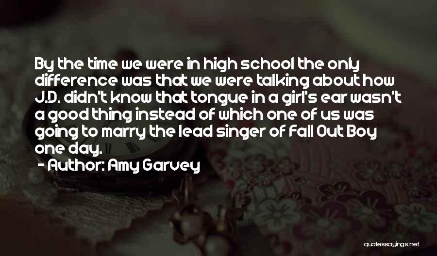 Amy Garvey Quotes: By The Time We Were In High School The Only Difference Was That We Were Talking About How J.d. Didn't