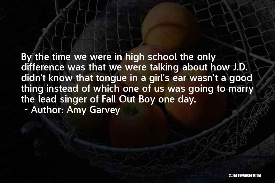 Amy Garvey Quotes: By The Time We Were In High School The Only Difference Was That We Were Talking About How J.d. Didn't