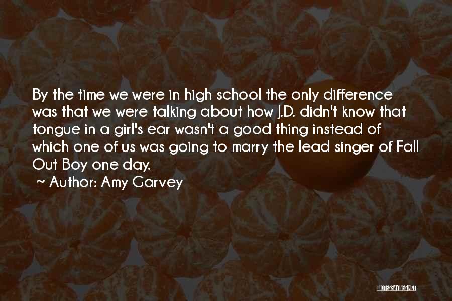 Amy Garvey Quotes: By The Time We Were In High School The Only Difference Was That We Were Talking About How J.d. Didn't