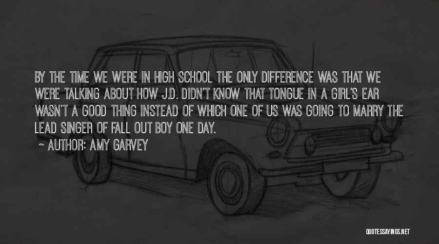 Amy Garvey Quotes: By The Time We Were In High School The Only Difference Was That We Were Talking About How J.d. Didn't