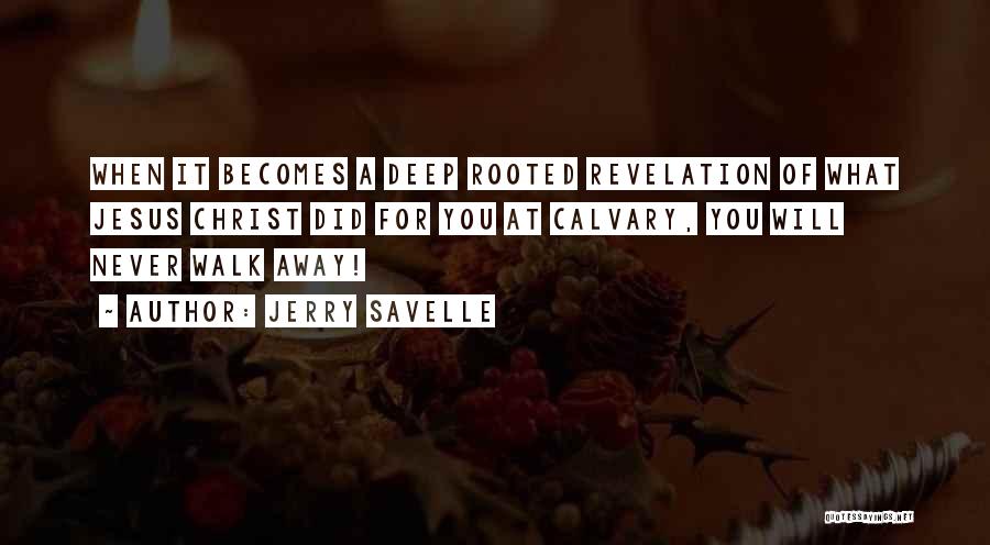 Jerry Savelle Quotes: When It Becomes A Deep Rooted Revelation Of What Jesus Christ Did For You At Calvary, You Will Never Walk