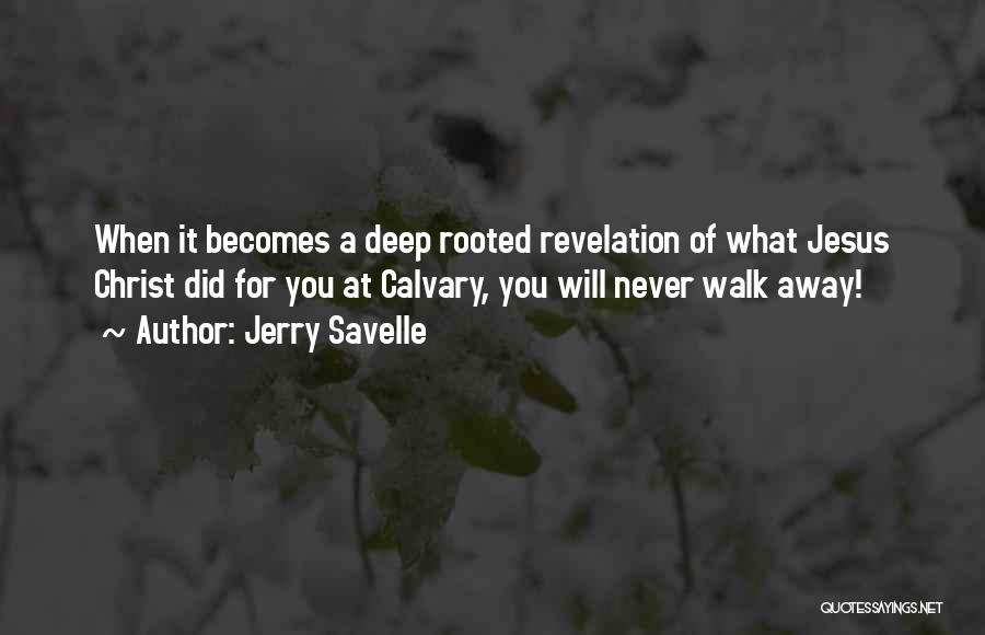 Jerry Savelle Quotes: When It Becomes A Deep Rooted Revelation Of What Jesus Christ Did For You At Calvary, You Will Never Walk
