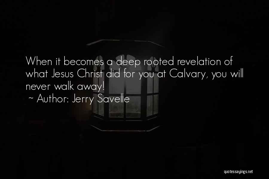 Jerry Savelle Quotes: When It Becomes A Deep Rooted Revelation Of What Jesus Christ Did For You At Calvary, You Will Never Walk