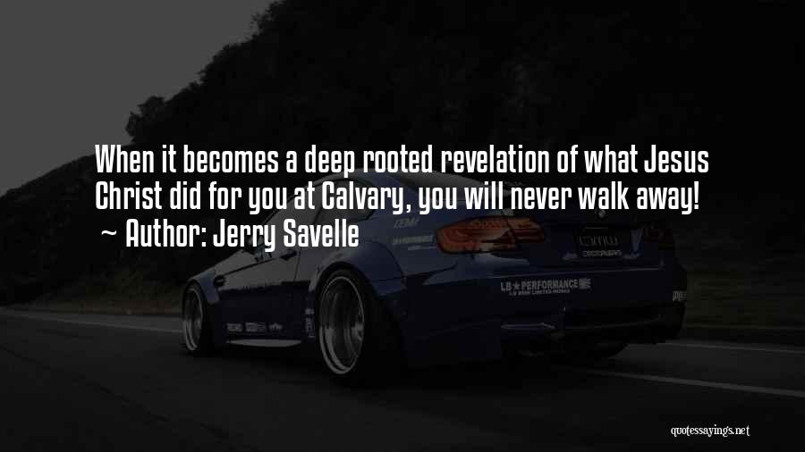 Jerry Savelle Quotes: When It Becomes A Deep Rooted Revelation Of What Jesus Christ Did For You At Calvary, You Will Never Walk