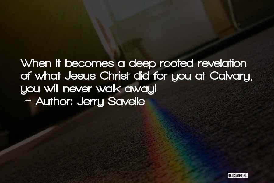 Jerry Savelle Quotes: When It Becomes A Deep Rooted Revelation Of What Jesus Christ Did For You At Calvary, You Will Never Walk