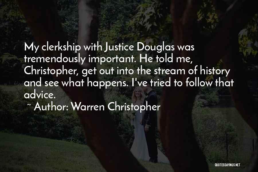 Warren Christopher Quotes: My Clerkship With Justice Douglas Was Tremendously Important. He Told Me, Christopher, Get Out Into The Stream Of History And