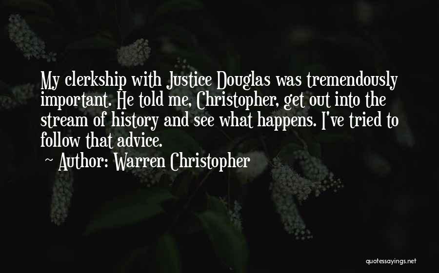 Warren Christopher Quotes: My Clerkship With Justice Douglas Was Tremendously Important. He Told Me, Christopher, Get Out Into The Stream Of History And