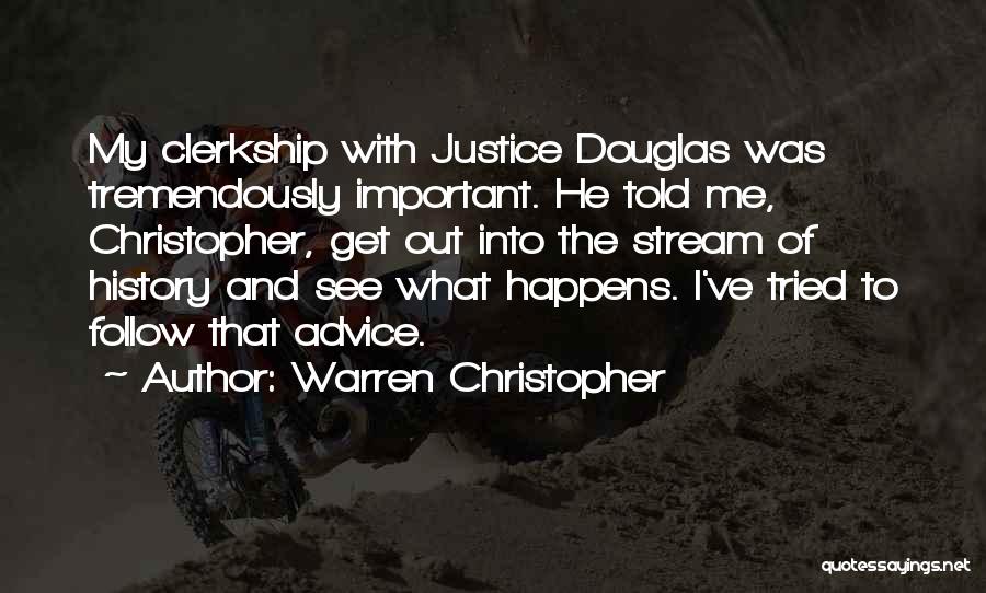 Warren Christopher Quotes: My Clerkship With Justice Douglas Was Tremendously Important. He Told Me, Christopher, Get Out Into The Stream Of History And