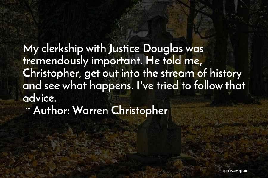 Warren Christopher Quotes: My Clerkship With Justice Douglas Was Tremendously Important. He Told Me, Christopher, Get Out Into The Stream Of History And