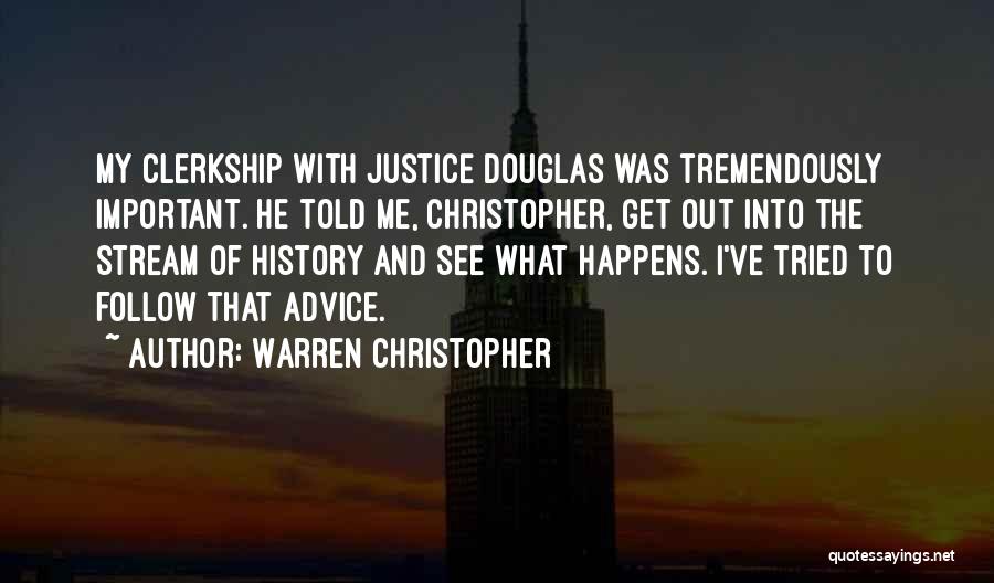 Warren Christopher Quotes: My Clerkship With Justice Douglas Was Tremendously Important. He Told Me, Christopher, Get Out Into The Stream Of History And