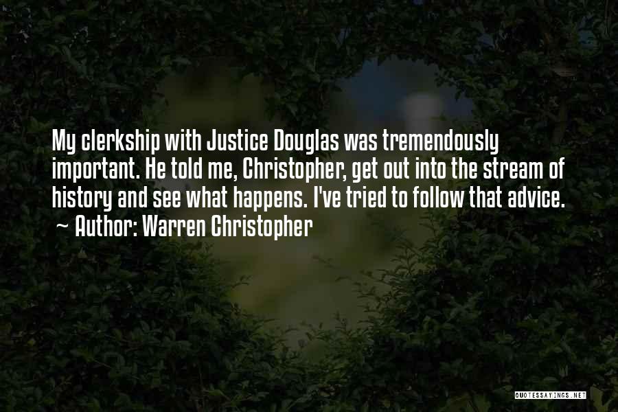 Warren Christopher Quotes: My Clerkship With Justice Douglas Was Tremendously Important. He Told Me, Christopher, Get Out Into The Stream Of History And