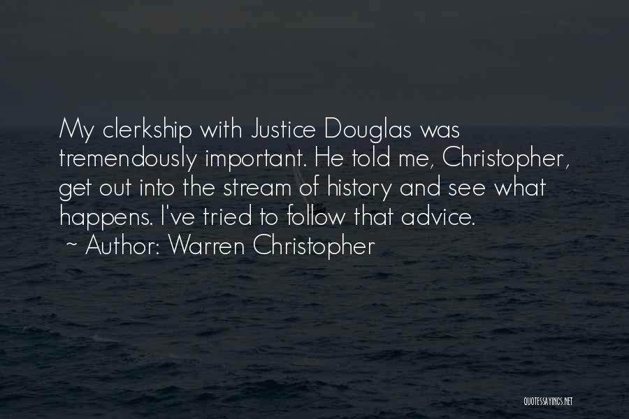 Warren Christopher Quotes: My Clerkship With Justice Douglas Was Tremendously Important. He Told Me, Christopher, Get Out Into The Stream Of History And