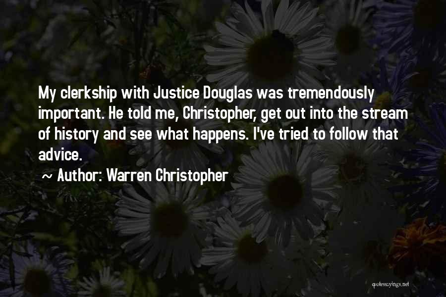 Warren Christopher Quotes: My Clerkship With Justice Douglas Was Tremendously Important. He Told Me, Christopher, Get Out Into The Stream Of History And