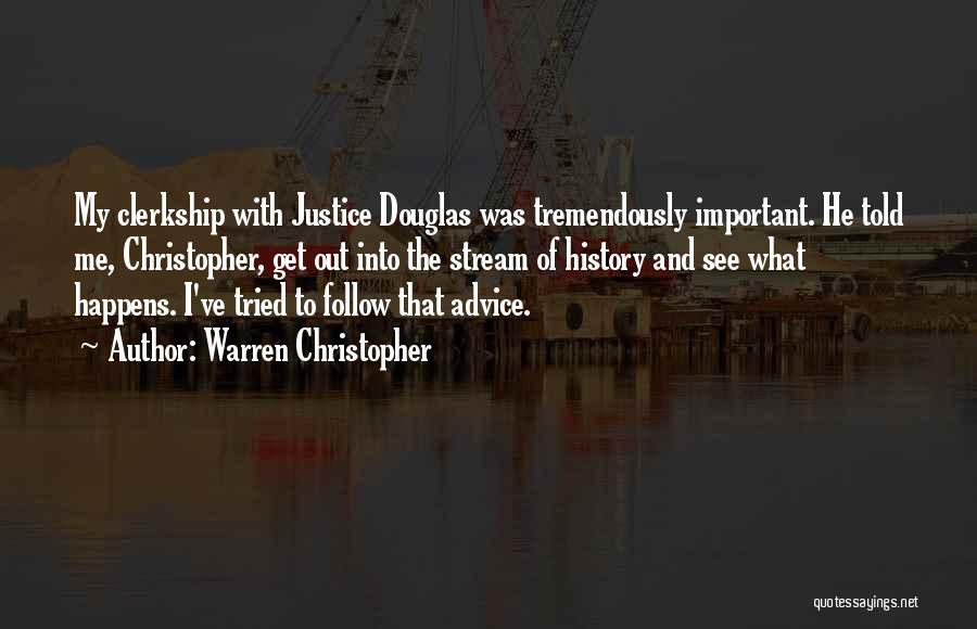 Warren Christopher Quotes: My Clerkship With Justice Douglas Was Tremendously Important. He Told Me, Christopher, Get Out Into The Stream Of History And