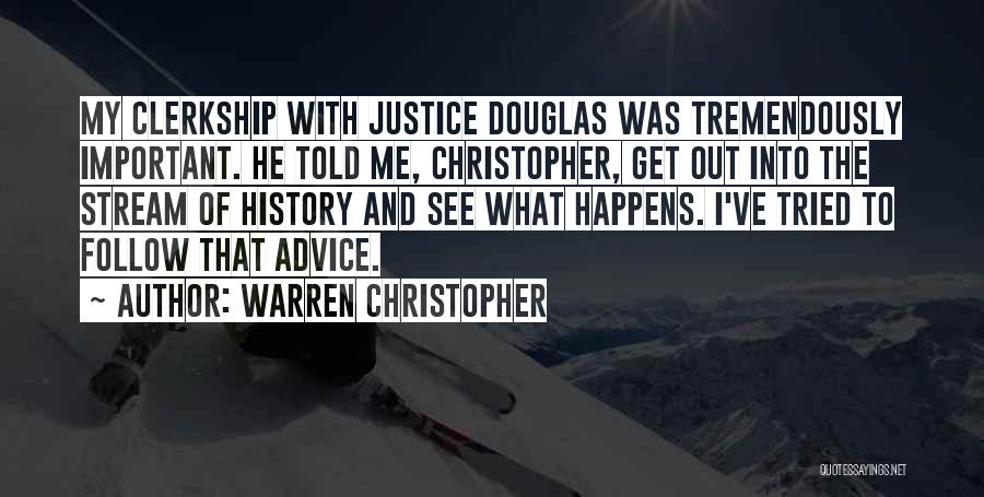 Warren Christopher Quotes: My Clerkship With Justice Douglas Was Tremendously Important. He Told Me, Christopher, Get Out Into The Stream Of History And