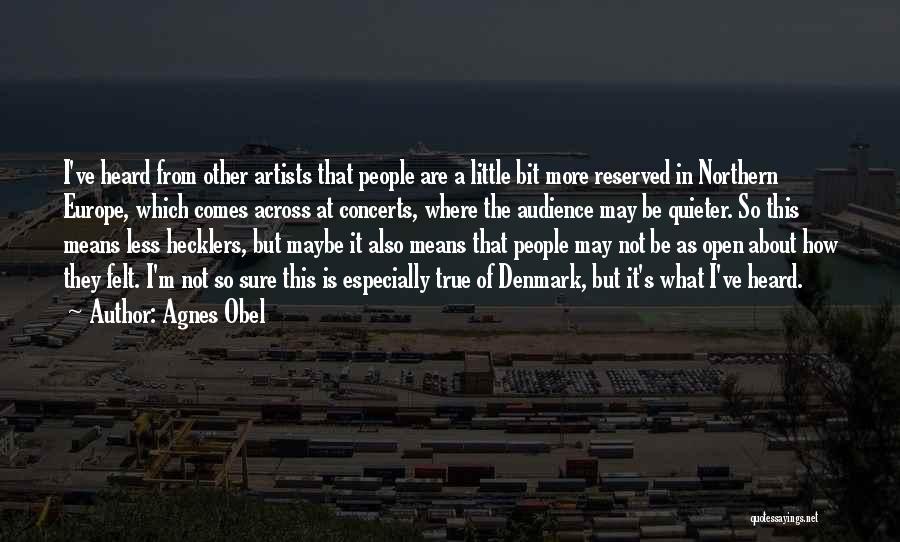 Agnes Obel Quotes: I've Heard From Other Artists That People Are A Little Bit More Reserved In Northern Europe, Which Comes Across At