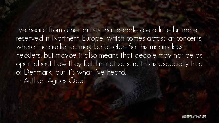 Agnes Obel Quotes: I've Heard From Other Artists That People Are A Little Bit More Reserved In Northern Europe, Which Comes Across At