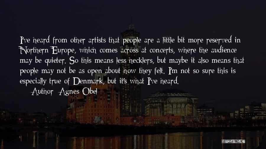 Agnes Obel Quotes: I've Heard From Other Artists That People Are A Little Bit More Reserved In Northern Europe, Which Comes Across At