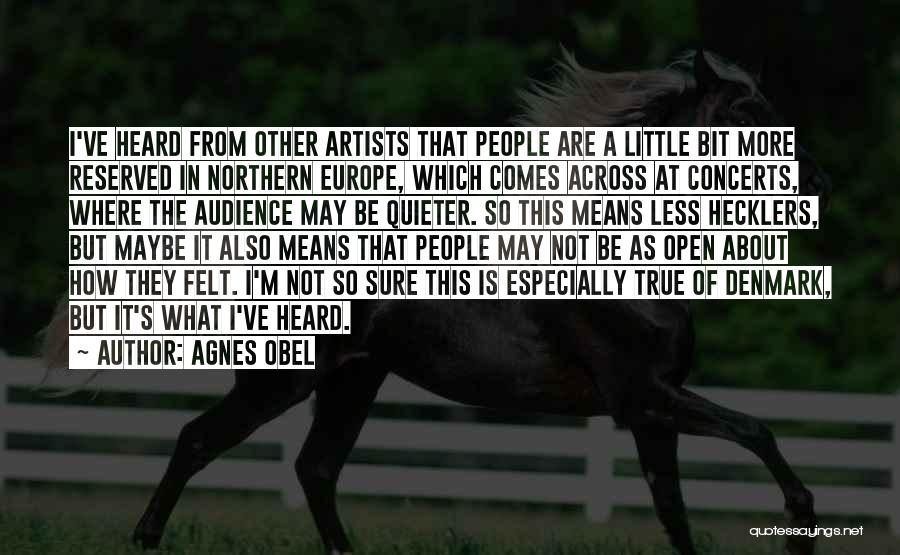 Agnes Obel Quotes: I've Heard From Other Artists That People Are A Little Bit More Reserved In Northern Europe, Which Comes Across At