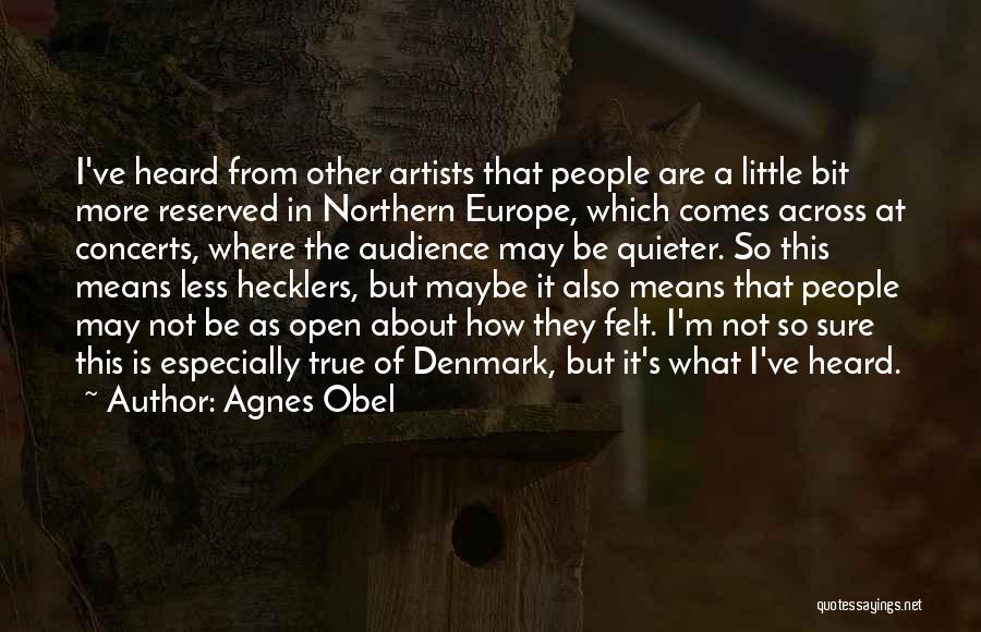 Agnes Obel Quotes: I've Heard From Other Artists That People Are A Little Bit More Reserved In Northern Europe, Which Comes Across At