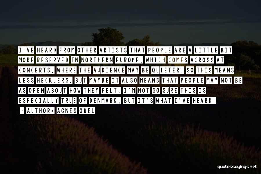 Agnes Obel Quotes: I've Heard From Other Artists That People Are A Little Bit More Reserved In Northern Europe, Which Comes Across At