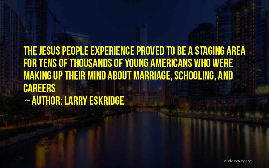 Larry Eskridge Quotes: The Jesus People Experience Proved To Be A Staging Area For Tens Of Thousands Of Young Americans Who Were Making