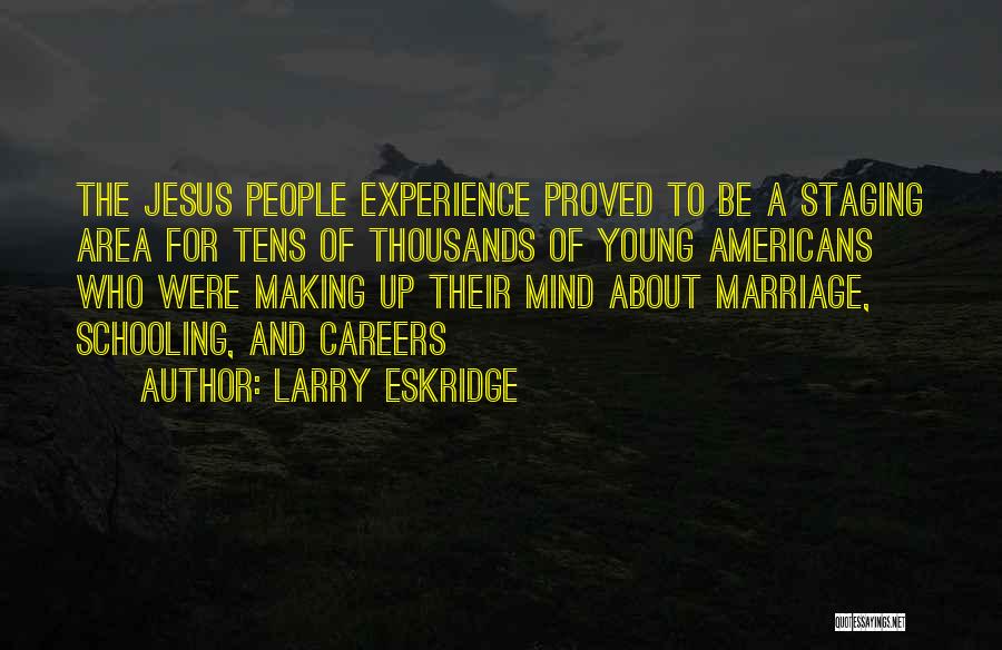 Larry Eskridge Quotes: The Jesus People Experience Proved To Be A Staging Area For Tens Of Thousands Of Young Americans Who Were Making