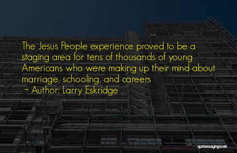 Larry Eskridge Quotes: The Jesus People Experience Proved To Be A Staging Area For Tens Of Thousands Of Young Americans Who Were Making
