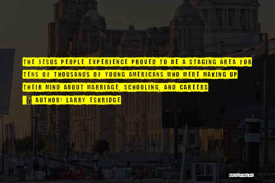 Larry Eskridge Quotes: The Jesus People Experience Proved To Be A Staging Area For Tens Of Thousands Of Young Americans Who Were Making