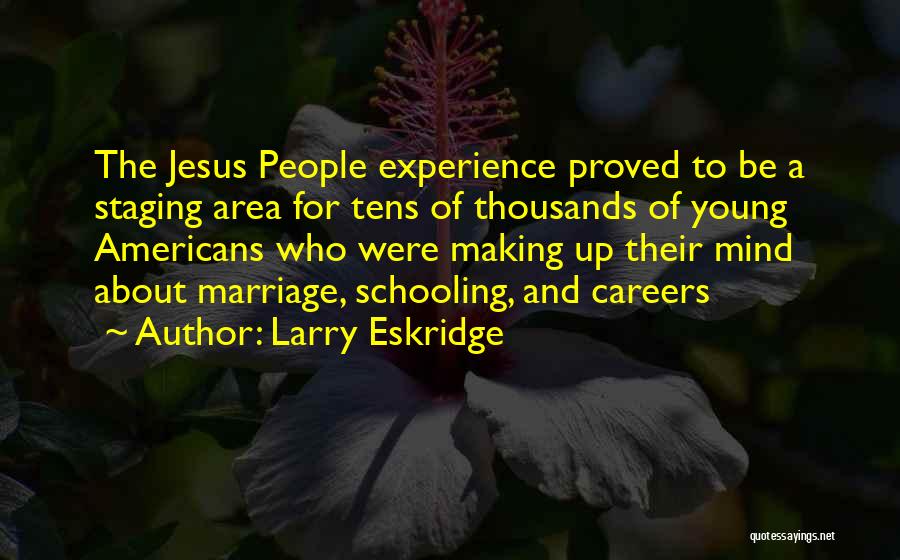 Larry Eskridge Quotes: The Jesus People Experience Proved To Be A Staging Area For Tens Of Thousands Of Young Americans Who Were Making