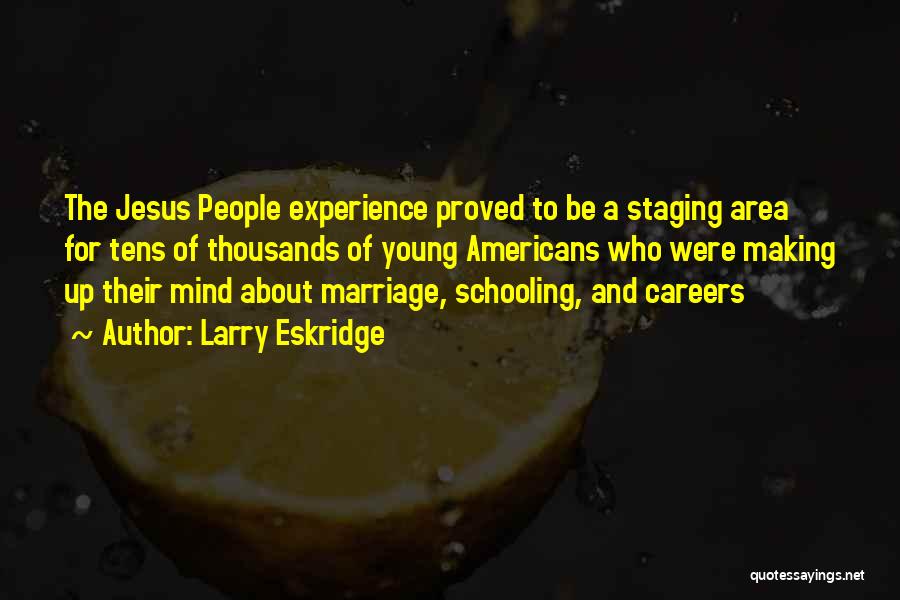 Larry Eskridge Quotes: The Jesus People Experience Proved To Be A Staging Area For Tens Of Thousands Of Young Americans Who Were Making