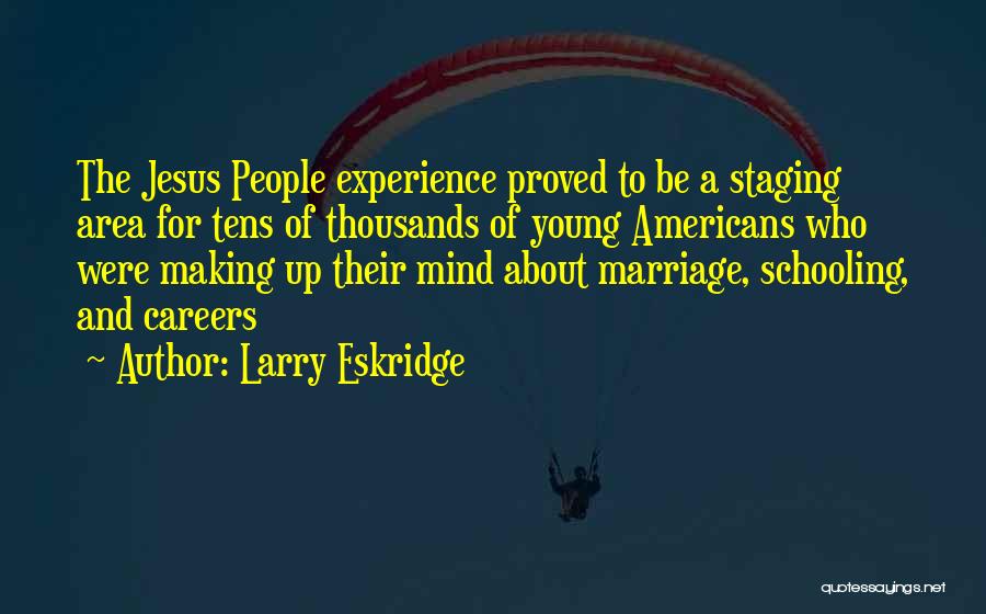 Larry Eskridge Quotes: The Jesus People Experience Proved To Be A Staging Area For Tens Of Thousands Of Young Americans Who Were Making