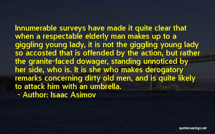 Isaac Asimov Quotes: Innumerable Surveys Have Made It Quite Clear That When A Respectable Elderly Man Makes Up To A Giggling Young Lady,