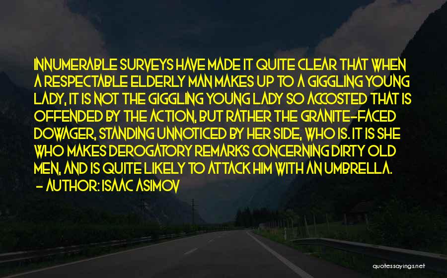 Isaac Asimov Quotes: Innumerable Surveys Have Made It Quite Clear That When A Respectable Elderly Man Makes Up To A Giggling Young Lady,