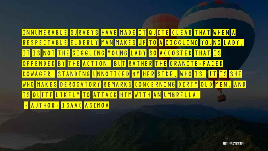 Isaac Asimov Quotes: Innumerable Surveys Have Made It Quite Clear That When A Respectable Elderly Man Makes Up To A Giggling Young Lady,