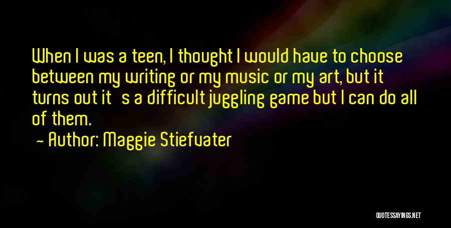 Maggie Stiefvater Quotes: When I Was A Teen, I Thought I Would Have To Choose Between My Writing Or My Music Or My