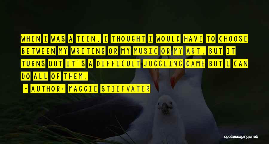 Maggie Stiefvater Quotes: When I Was A Teen, I Thought I Would Have To Choose Between My Writing Or My Music Or My