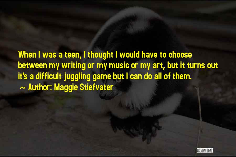 Maggie Stiefvater Quotes: When I Was A Teen, I Thought I Would Have To Choose Between My Writing Or My Music Or My