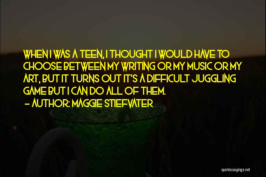 Maggie Stiefvater Quotes: When I Was A Teen, I Thought I Would Have To Choose Between My Writing Or My Music Or My